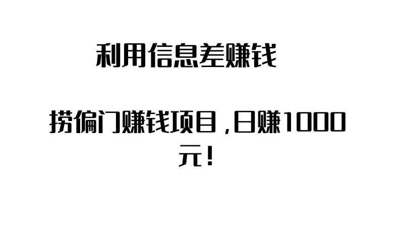 利用信息差赚钱：捞偏门赚钱项目，日赚1000元！