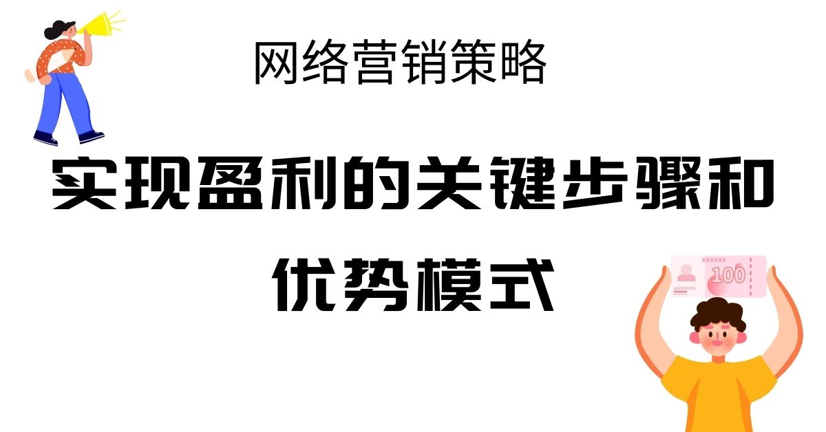 网络营销策略：实现盈利的关键步骤和优势模式